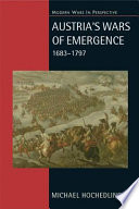 Austria's wars of emergence : war, state and society in the Habsburg monarchy, 1683-1797 / Michael Hochedlinger.