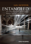 Entangled an archaeology of the relationships between humans and things / Ian Holder.