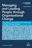 Managing and leading people through organizational change : the theory and practice of sustaining change through people / Julie Hodges.