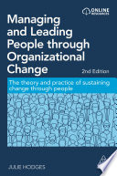 Managing and leading people through organizational change the theory and practice of sustaining change through people / Julie Hodges.