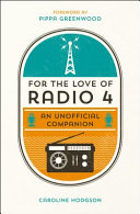 For the love of Radio 4 : an unofficial companion / Caroline Hodgson ; foreword by Pippa Greenwood.
