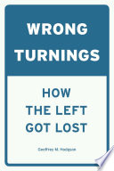 Wrong turnings : how the left got lost / Geoffrey M. Hodgson.