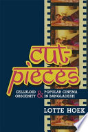 Cut-pieces : celluloid obscenity and popular cinema in Bangladesh / Lotte Hoek.