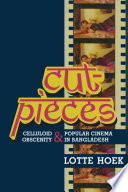 Cut-pieces celluloid obscenity and popular cinema in Bangladesh / Lotte Hoek.