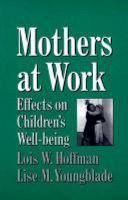 Mothers at work : effects on children's well-being / Lois W. Hoffman, Lise M. Youngblade ; with Rebekah Levine Coley, Allison Sidle Fuligni, Donna Dumm Kovacs.