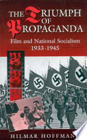 The triumph of propaganda : film and national socialism, 1933-1945 / Hilmar Hoffmann ; translated by John A. Broadwin and V. R. Berghahn.