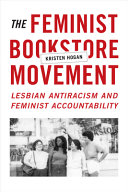 The feminist bookstore movement : lesbian antiracism and feminist accountability / Kristen Hogan.