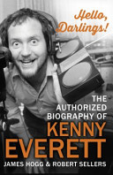 Hello, darlings! : the authorized biography of Kenny Everett / James Hogg and Robert Sellers.