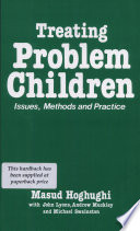 Treating problem children : issues, methods and practice / Masud Hoghughi, with John Lyons, Andrew Muckley and Michael Swainston.
