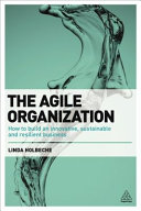 The agile organization : how to build an innovative, sustainable and resilient business / Linda Holbeche.