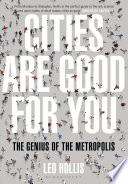 Cities are good for you : the genius of the metropolis / Leo Hollis.