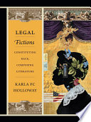 Legal fictions constituting race, composing literature / Karla FC Holloway.