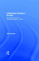 Integrating Southern Europe : EC expansion and the transnationalization of Spain / Otto Holman.