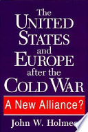 The United States and Europe after the Cold War : a new alliance? / John W. Holmes.