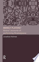 Merely players? : actors' accounts of performing Shakespeare /.