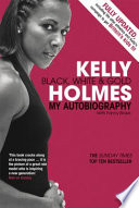 Kelly Holmes : black, white & gold : my autobiography / Kelly Holmes ; with Fanny Blake.