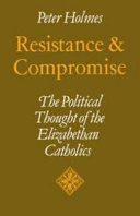 Resistance and compromise : the political thought of the Elizabethan Catholics / Peter Holmes.