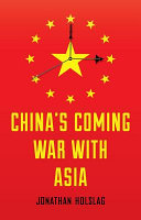 China's coming war with Asia / Jonathan Holslag.