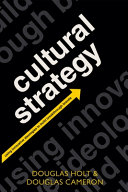 Cultural strategy : using innovative ideologies to build breakthrough brands / Douglas Holt and Douglas Cameron.
