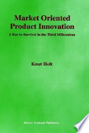 Market oriented product innovation : a key to survival in the third millennium / by Knut Holt.