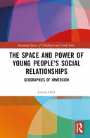 The space and power of young people's social relationships geographies of immersion / Louise Holt.