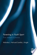 Parenting in youth sport from research to practice / Nicholas Holt and Camilla Knight.