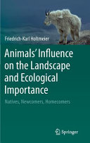 Animals' influence on the landscape and ecological importance : natives, newcomers, homecomers / Friedrich-Karl Holtmeier.