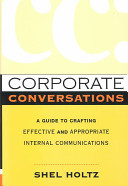 Corporate conversations : a guide to crafting effective and appropriate internal communications / Shel Holtz.