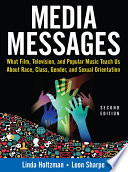 Media messages what film, television, and popular music teach us about race, class, gender, and sexual orientation / Linda Holtzman and Leon Sharpe.