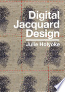 Digital Jacquard design / Julie Holyoke ; including photographs and illustrations by Dario Bartolini.