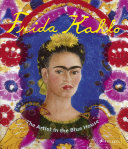 Frida Kahlo : the artist in the blue house /.