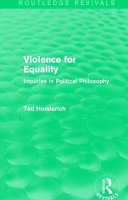 Violence for equality inquiries in political philosophy / Ted Honderich.