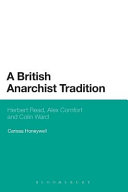A British anarchist tradition : Herbert Read, Alex Comfort and Colin Ward / by Carissa Honeywell.