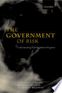 The government of risk : understanding risk regulation regimes / Christopher Hood, Henry Rothstein and Robert Baldwin.