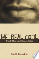 We real cool : Black men and masculinity / Bell Hooks.