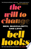 The will to change men, masculinity, and love / Bell Hooks.