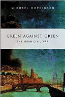 Green against green : the Irish Civil War / Michael Hopkinson.