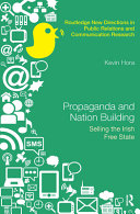 Propaganda and nation building : selling the Irish Free State / Kevin Hora.