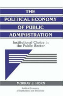 The political economy of public administration : institutional choice in the public sector / Murray J. Horn.