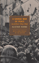 A savage war of peace : Algeria, 1954-1962 / Alistair Horne ; with a new preface by the author.