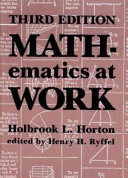 Mathematics at work : practical applications of arithmetic, algebra, geometry, trigonometry, and logarithms to the step-by-step solutions of mechanical problems, with formulas commonly used in engineering practice and a concise review of basic mathematical principles / byHolbrook L. Horton.