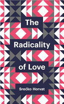 The radicality of love / Srecko Horvat.