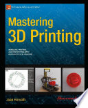Mastering 3D printing Joan Horvath ; Kevin Walter, coordinating editor ; Corbin Collins, copy editor ; Anna Ishchenko, cover designer.