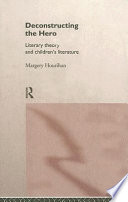 Deconstructing the hero : literary theory and children's literature / Margery Hourihan.