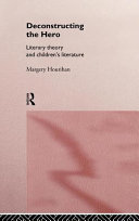 Deconstructing the hero literary theory and children's literature / Margery Hourihan.