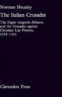 The Italian crusades : the Papal-Angevin alliance and the crusades against Christian lay powers, 1254-1343 / Norman Housley.