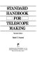 Standard handbook for telescope making / Neale E. Howard.