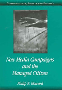New media campaigns and the managed citizen / Philip N. Howard.