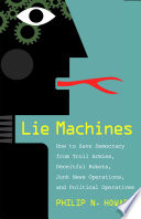 Lie machines how to save democracy from troll armies, deceitful robots, junk news operations, and political operatives / Philip N. Howard.