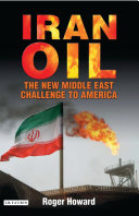 Iran oil : the new Middle East challenge to America / Roger Howard.